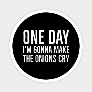 One Day I'm Gonna Make Onions Cry Magnet